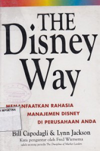 THE DISNEY WAY; MEMANFAATKAN RAHASIA MANAJEMEN DISNEY DI PERUSAHAAN ANDA