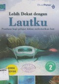 LEBIH DEKAT DENGAN LAUTKU 2; PANDUAN BAGI PELAJAR DALAM MELESTARIKAN LAUT