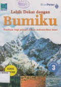 LEBIH DEKAT DENGAN BUMIKU 3; PANDUAN BAGI PELAJAR DALAM MELESTARIKAN BUMI