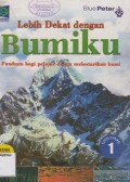 LEBIH DEKAT DENGAN BUMIKU 1; PANDUAN BAGI PELAJAR DALAM MELESTARIKAN BUMI