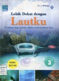 LEBIH DEKAT DENGAN LAUTKU : PANDUAN BAGI PELAJAR DALAM MELESTARIKAN LAUT
