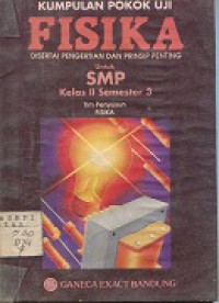 KUMPULAN POKOK UJI FISIKA : DISERTAI PENGERTIAN DAN PRINSIP PENTING UNTUK SMP KELAS II SMT 3